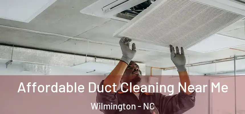Affordable Duct Cleaning Near Me Wilmington - NC