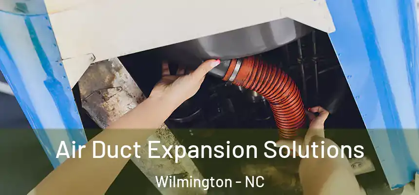 Air Duct Expansion Solutions Wilmington - NC