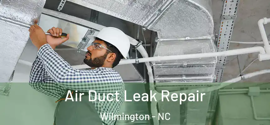 Air Duct Leak Repair Wilmington - NC
