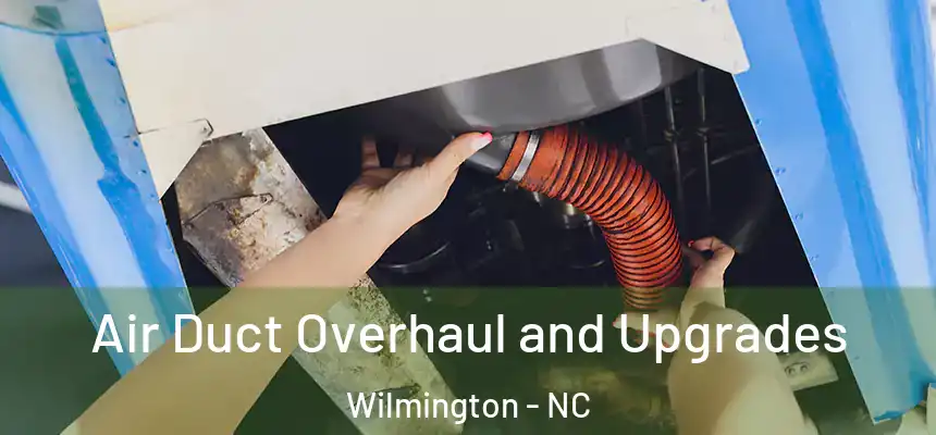 Air Duct Overhaul and Upgrades Wilmington - NC