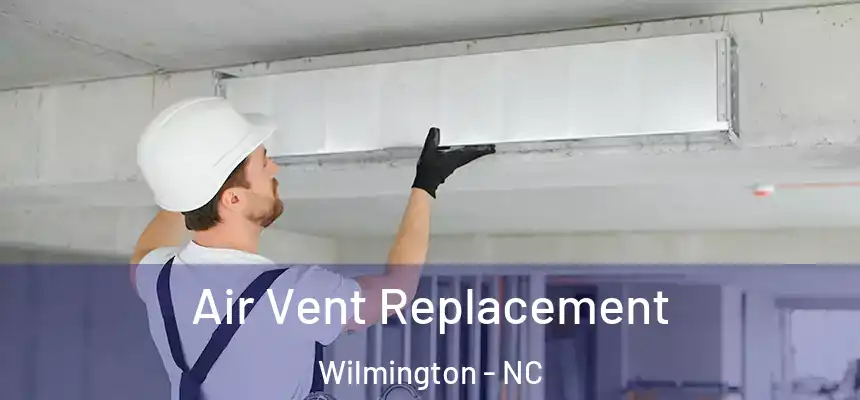  Air Vent Replacement Wilmington - NC