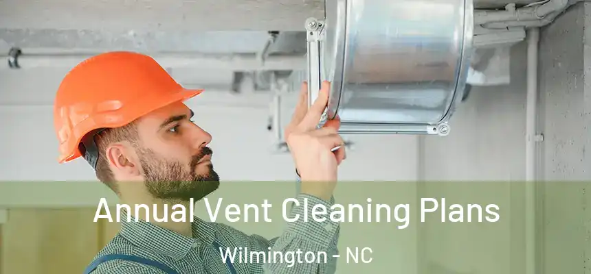 Annual Vent Cleaning Plans Wilmington - NC