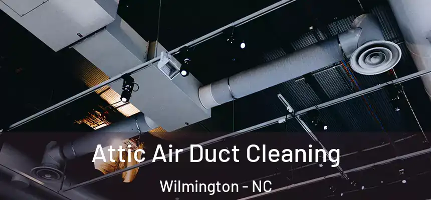 Attic Air Duct Cleaning Wilmington - NC