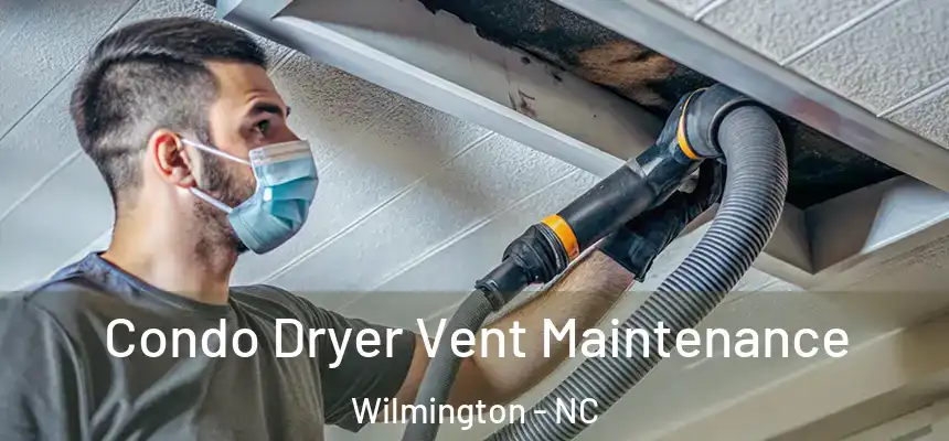 Condo Dryer Vent Maintenance Wilmington - NC