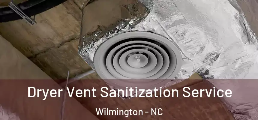 Dryer Vent Sanitization Service Wilmington - NC