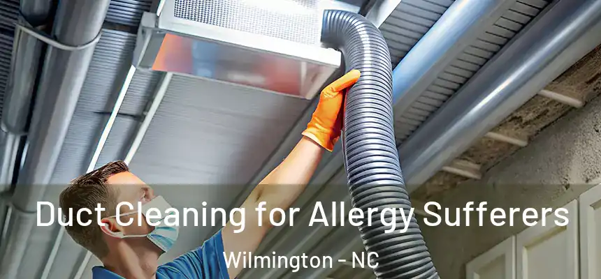 Duct Cleaning for Allergy Sufferers Wilmington - NC