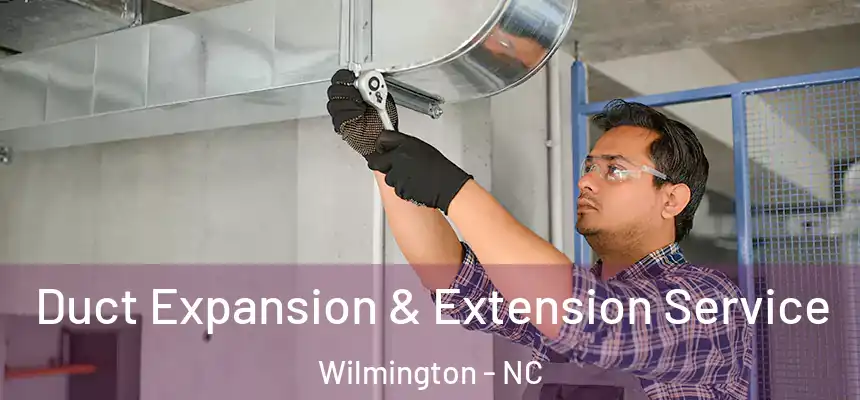 Duct Expansion & Extension Service Wilmington - NC