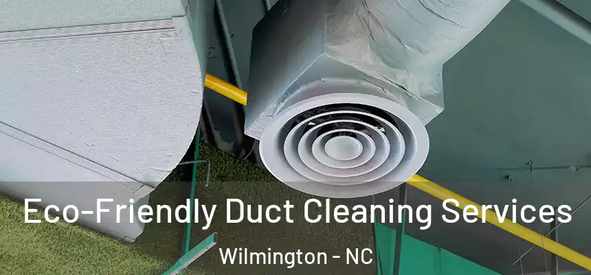 Eco-Friendly Duct Cleaning Services Wilmington - NC