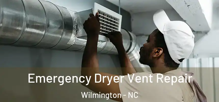 Emergency Dryer Vent Repair Wilmington - NC