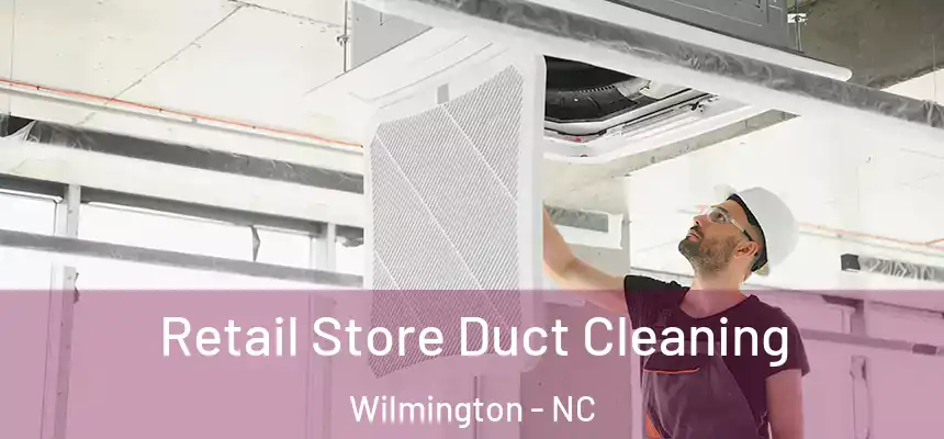 Retail Store Duct Cleaning Wilmington - NC
