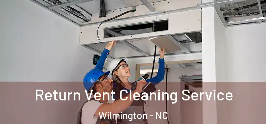 Return Vent Cleaning Service Wilmington - NC