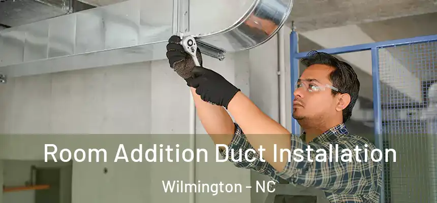 Room Addition Duct Installation Wilmington - NC