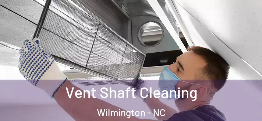 Vent Shaft Cleaning Wilmington - NC