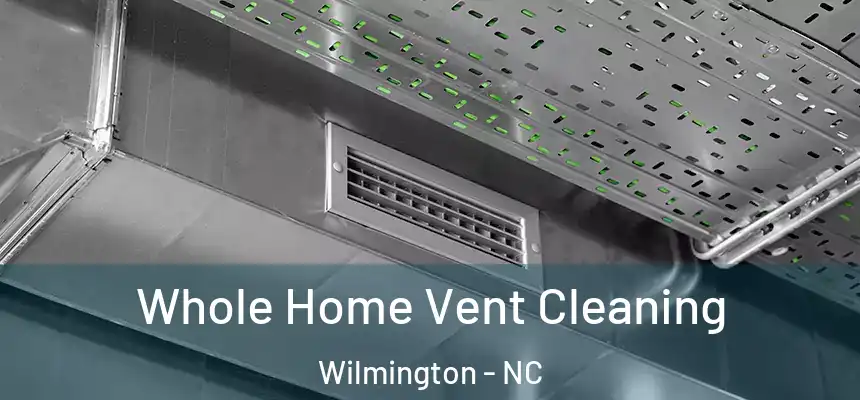 Whole Home Vent Cleaning Wilmington - NC
